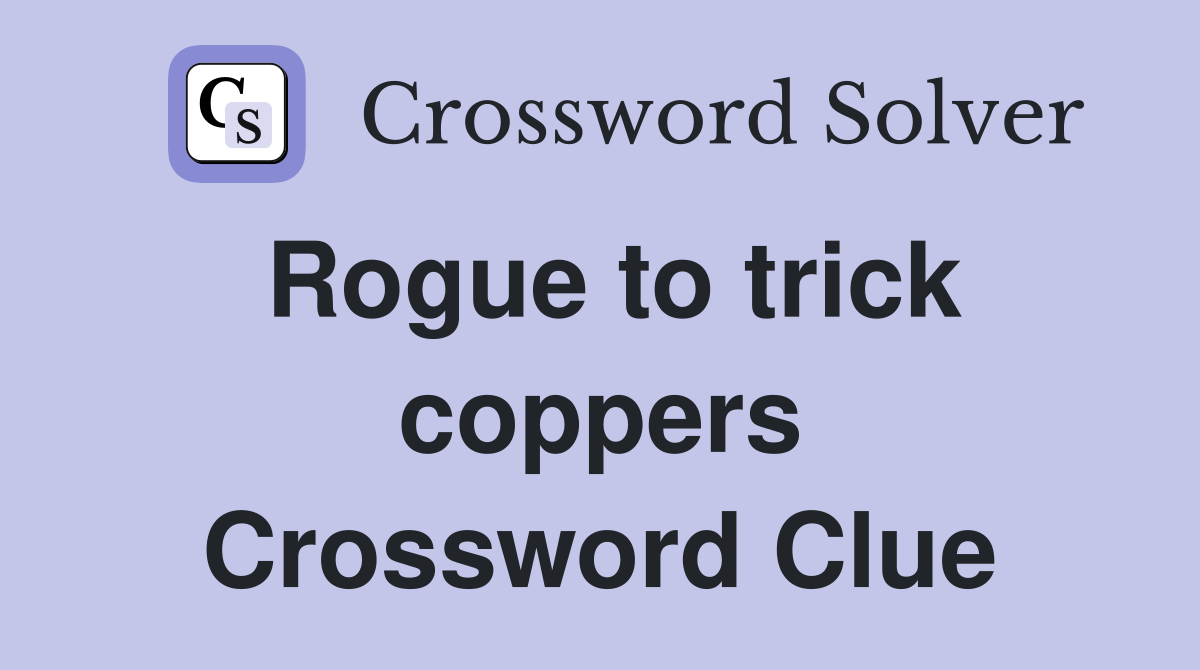 Rogue to trick coppers Crossword Clue