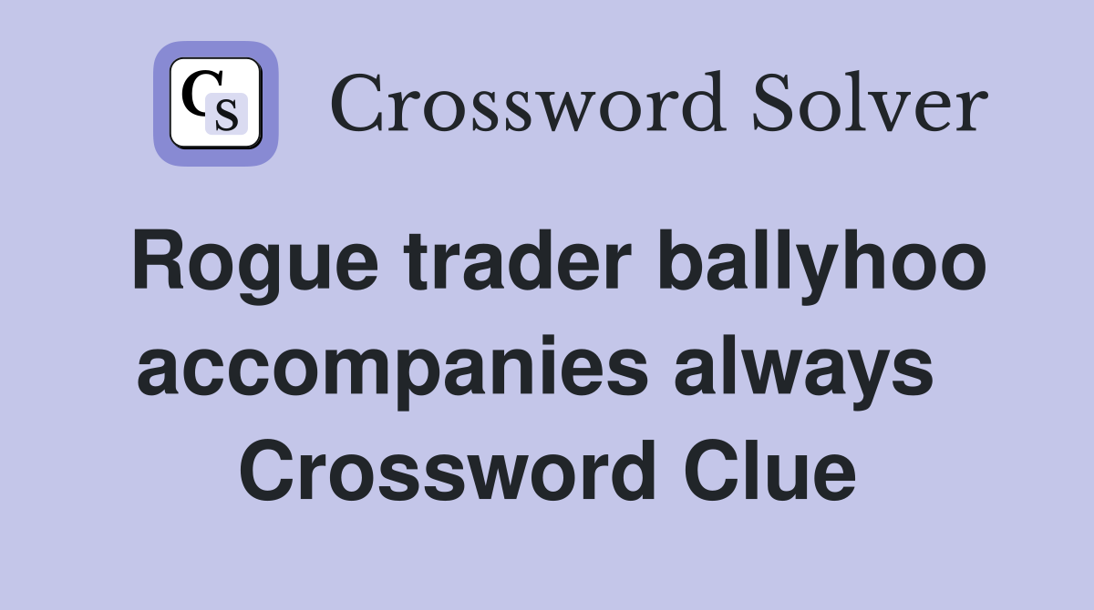 Rogue trader ballyhoo accompanies always  Crossword Clue