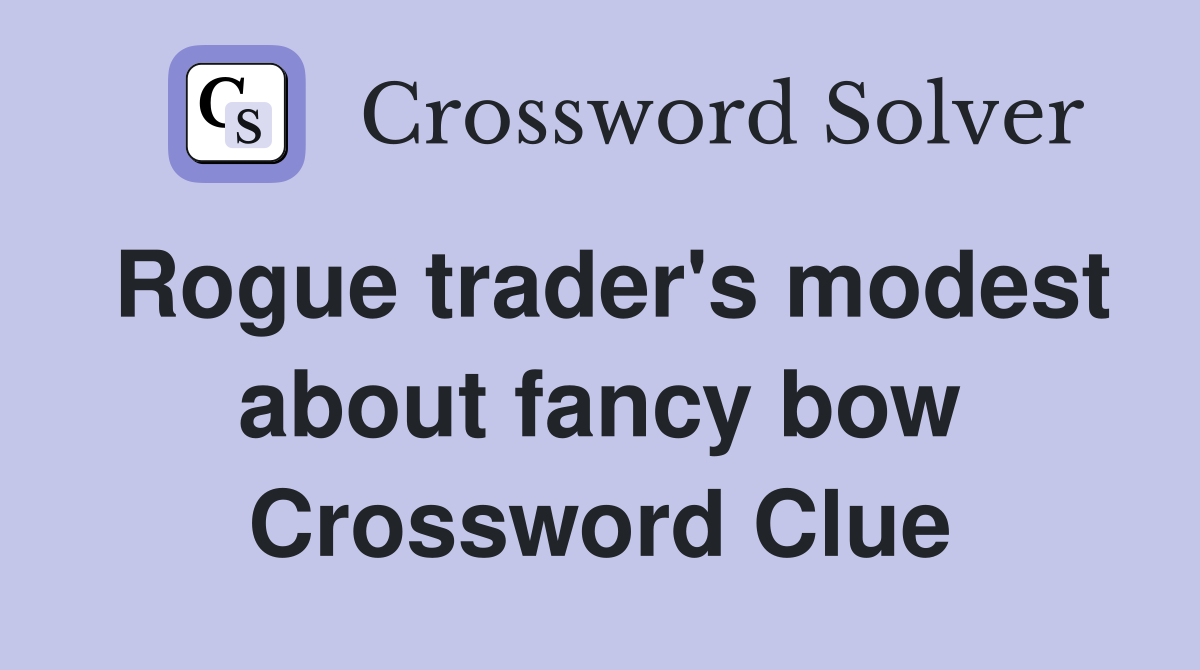 Rogue trader's modest about fancy bow Crossword Clue
