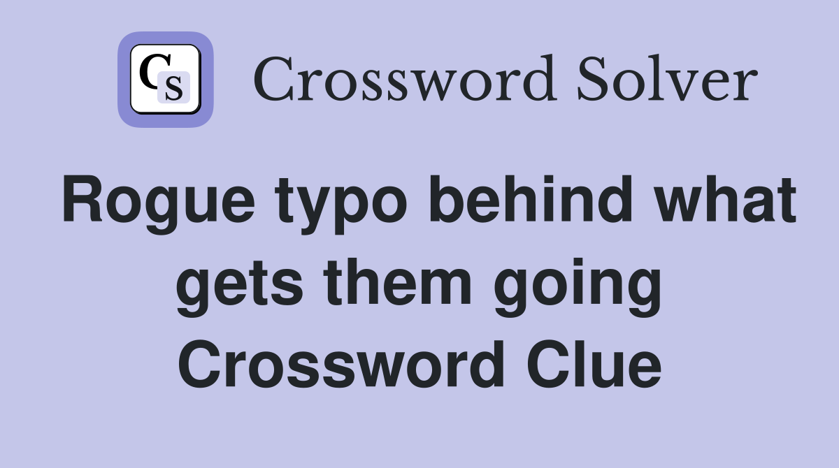 Rogue typo behind what gets them going Crossword Clue