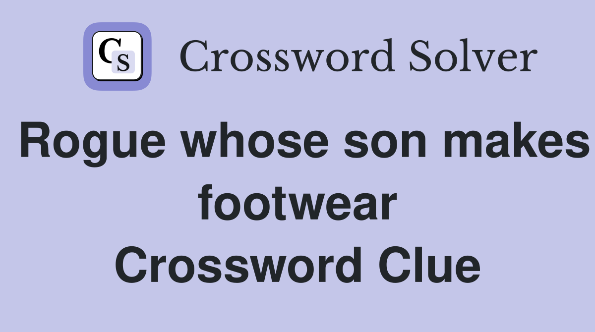 Rogue whose son makes footwear Crossword Clue