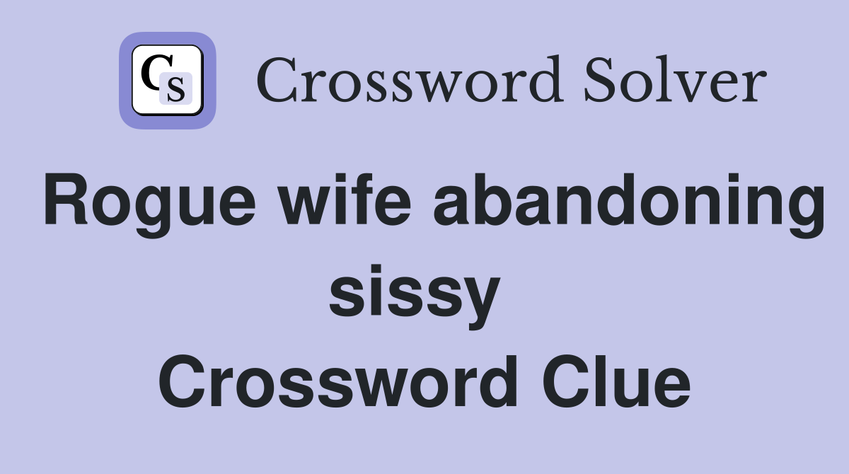 Rogue wife abandoning sissy  Crossword Clue