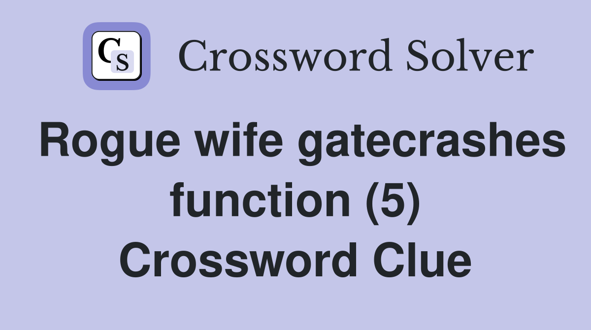 Rogue wife gatecrashes function (5) Crossword Clue