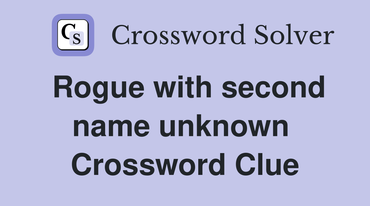 Rogue with second name unknown  Crossword Clue