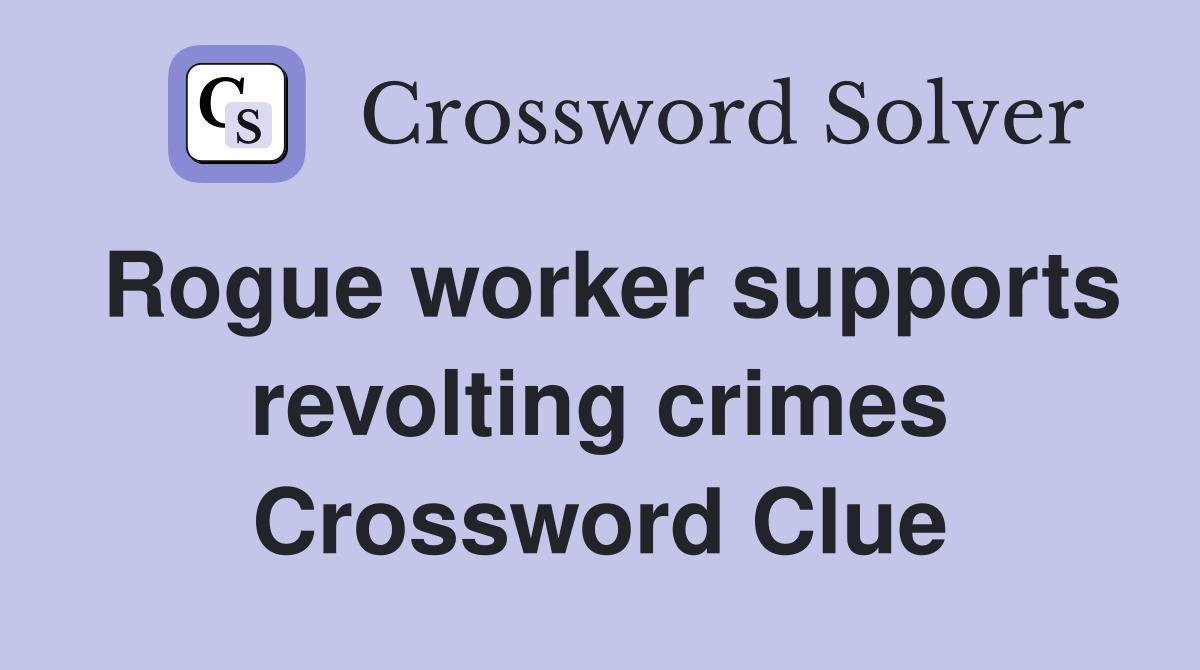 Rogue worker supports revolting crimes Crossword Clue