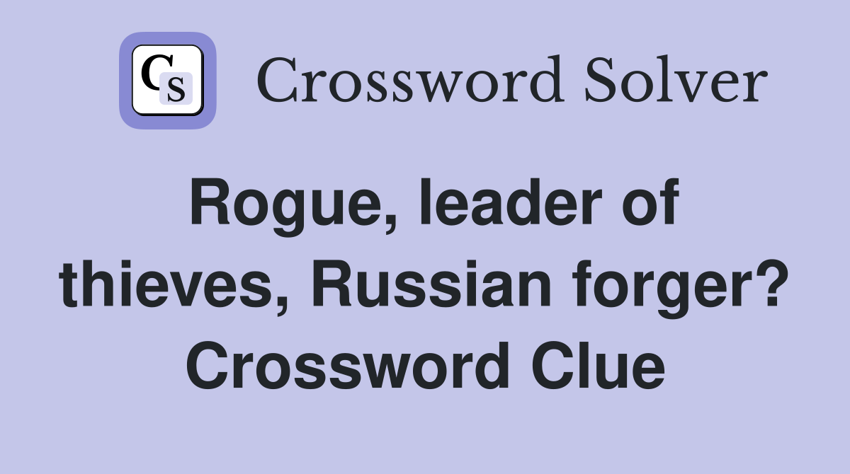 Rogue, leader of thieves, Russian forger? Crossword Clue