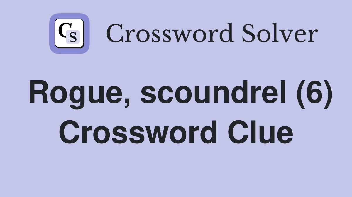 Rogue, scoundrel (6) Crossword Clue