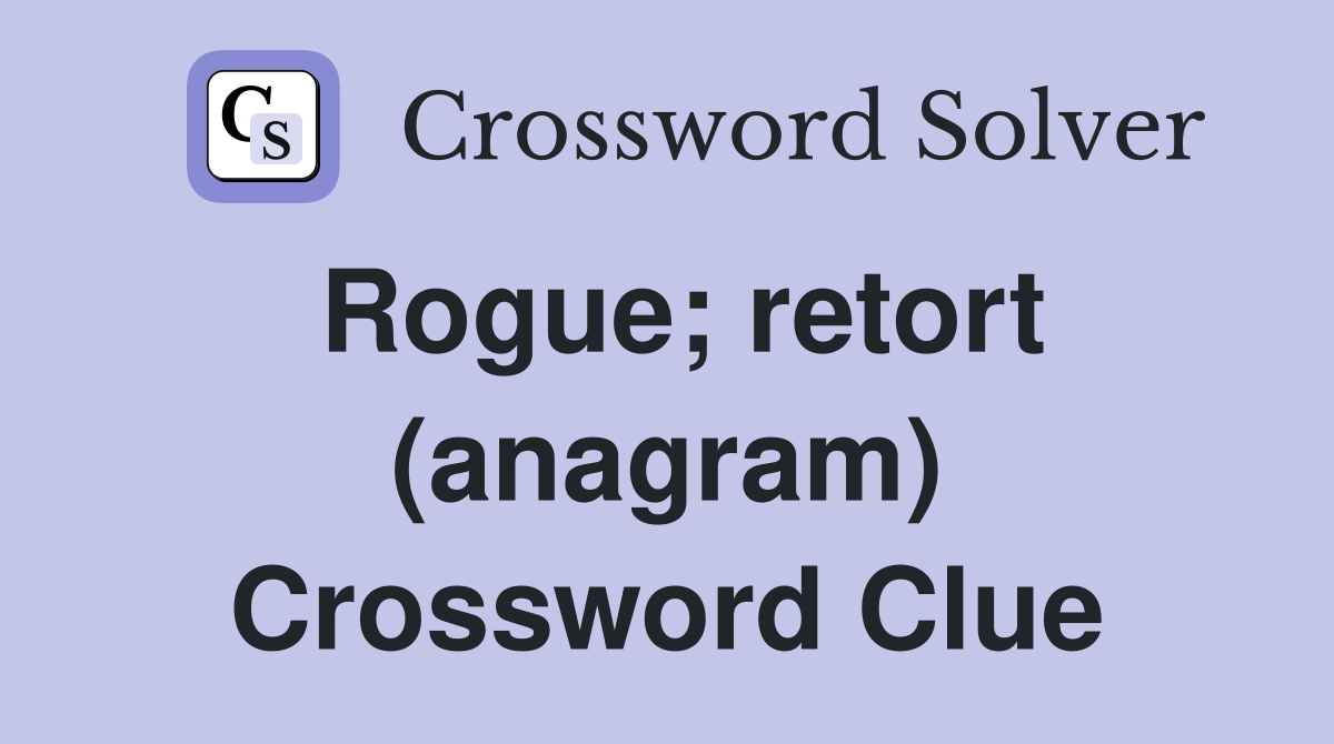 Rogue; retort (anagram) Crossword Clue