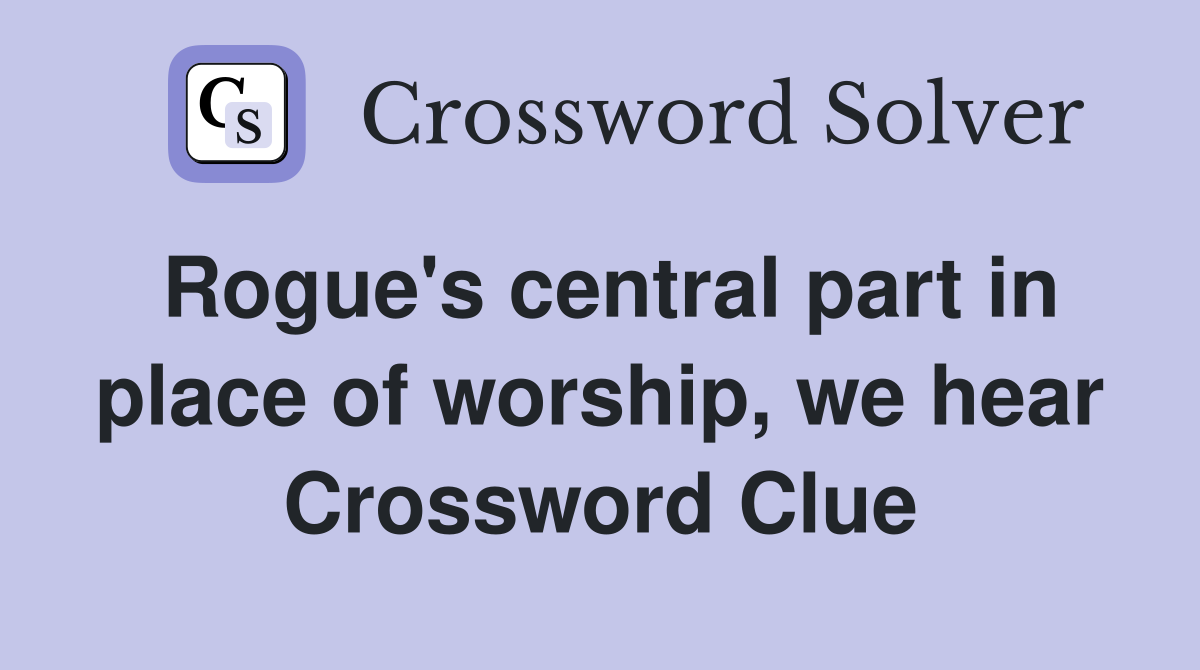 Rogue's central part in place of worship, we hear Crossword Clue