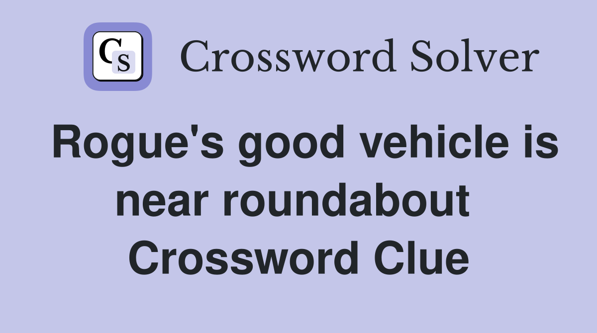 Rogue's good vehicle is near roundabout  Crossword Clue