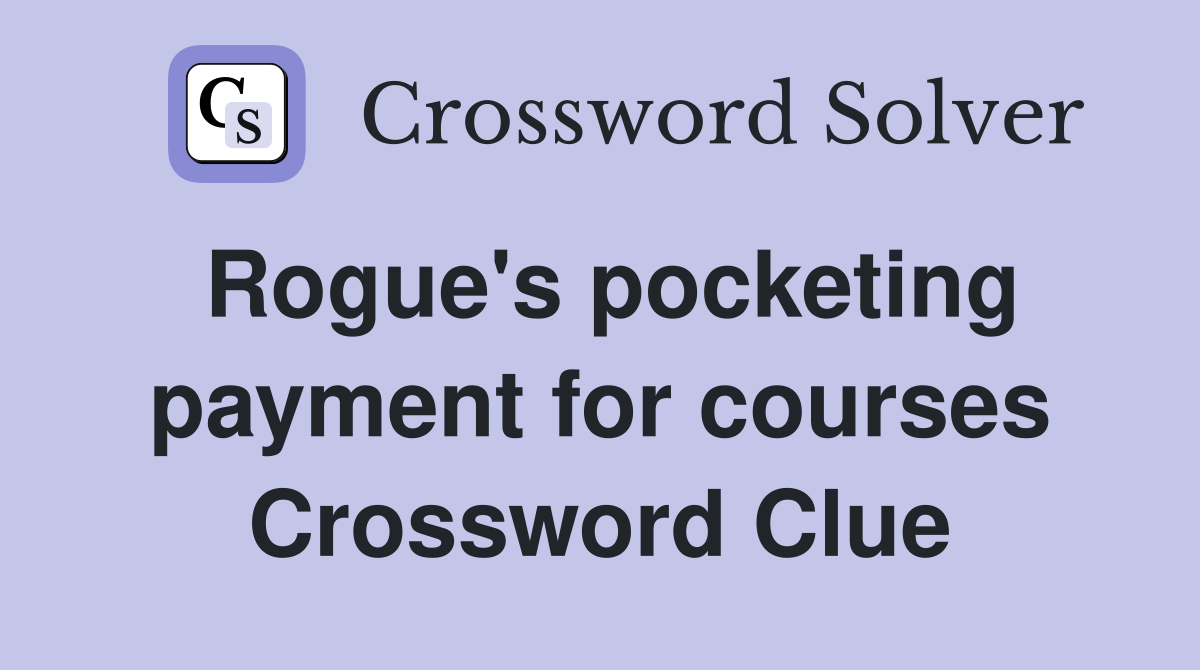 Rogue's pocketing payment for courses Crossword Clue