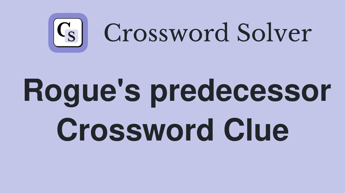Rogue's predecessor Crossword Clue