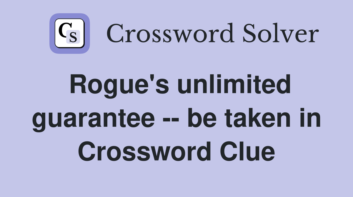 Rogue's unlimited guarantee -- be taken in Crossword Clue