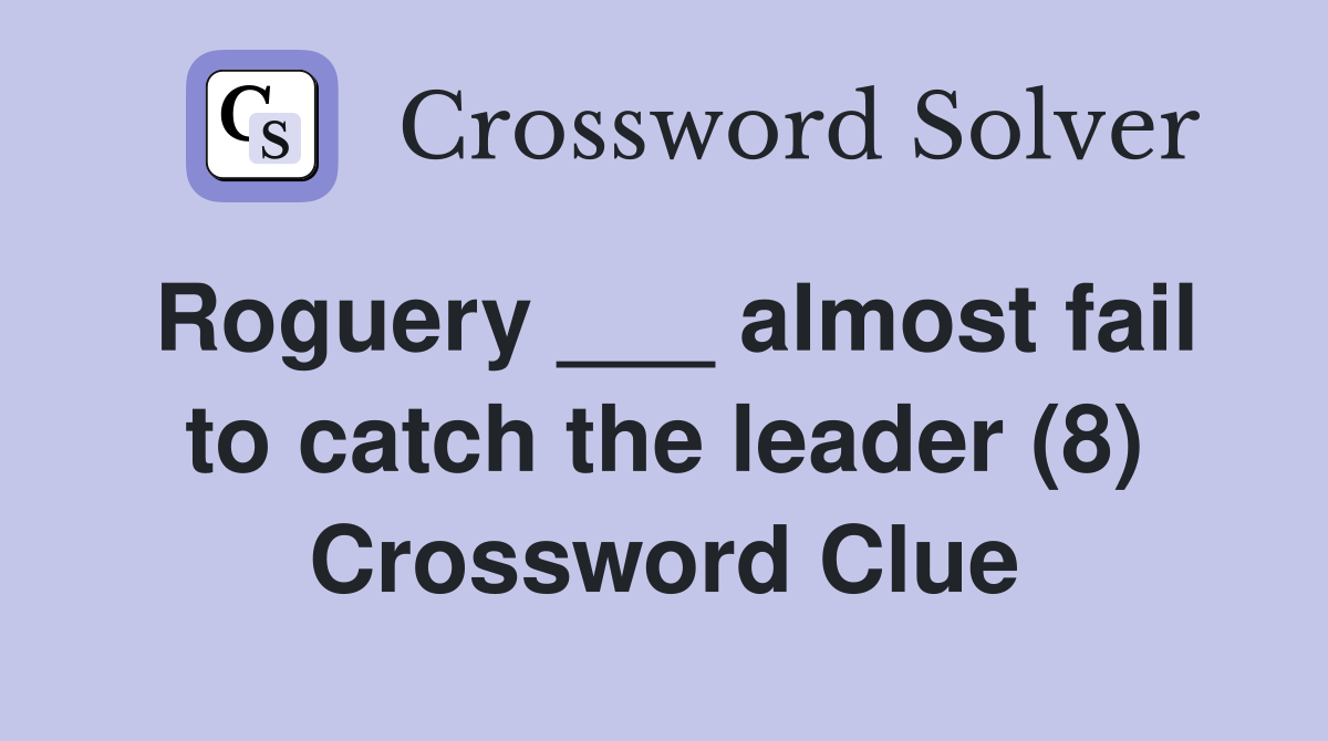 Roguery ___ almost fail to catch the leader (8) Crossword Clue