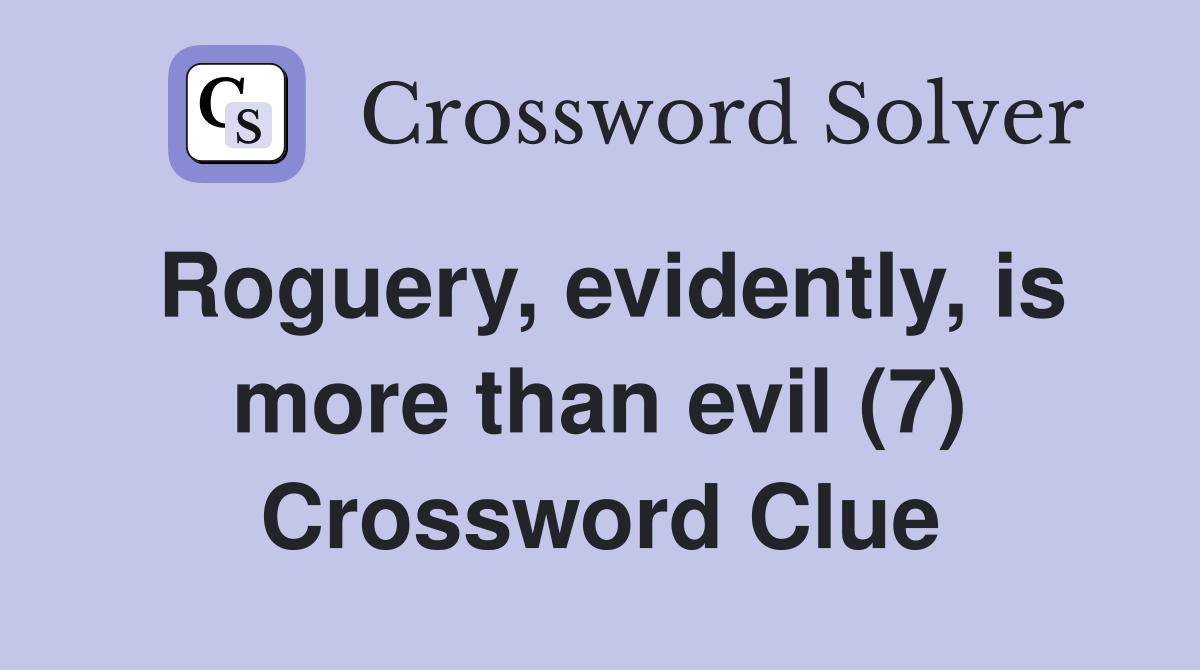 Roguery, evidently, is more than evil (7) Crossword Clue