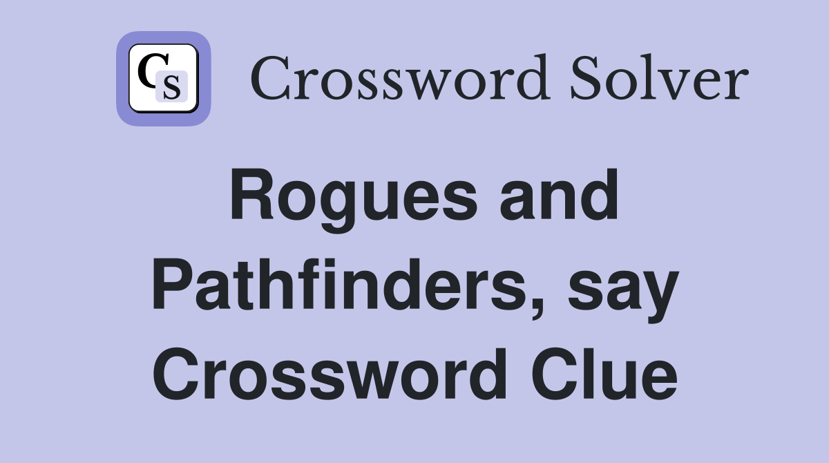 Rogues and Pathfinders, say Crossword Clue