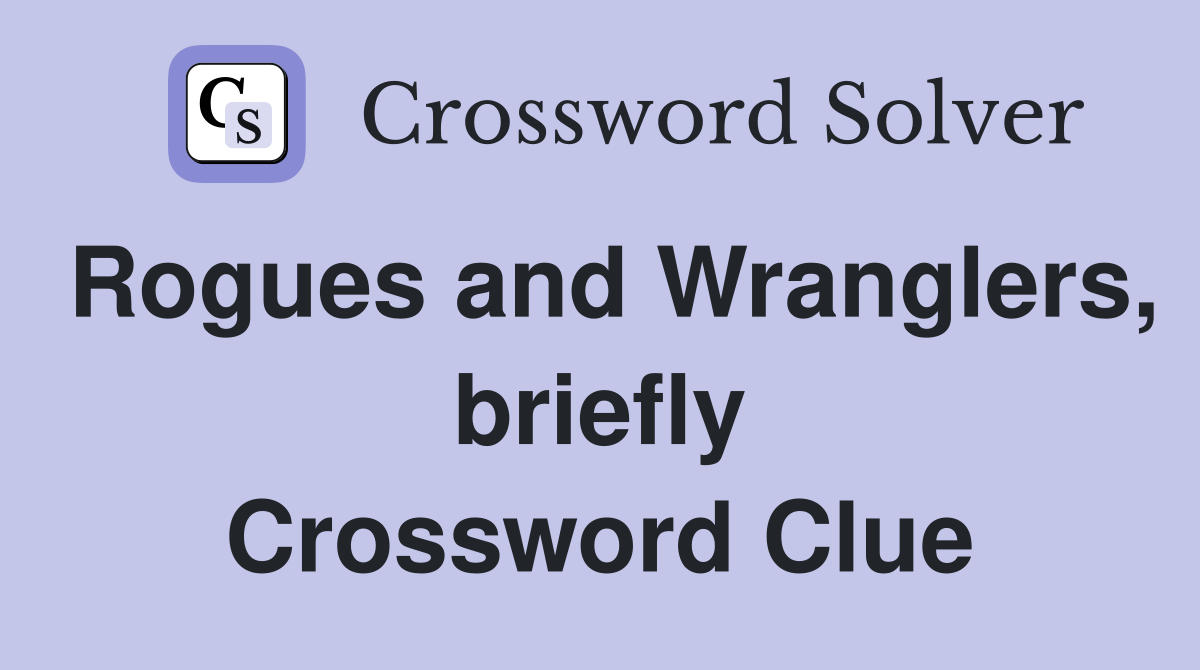 Rogues and Wranglers, briefly Crossword Clue