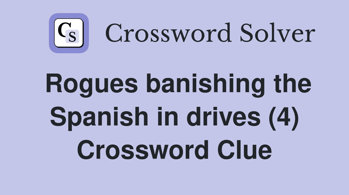 Rogues banishing the Spanish in drives (4) Crossword Clue