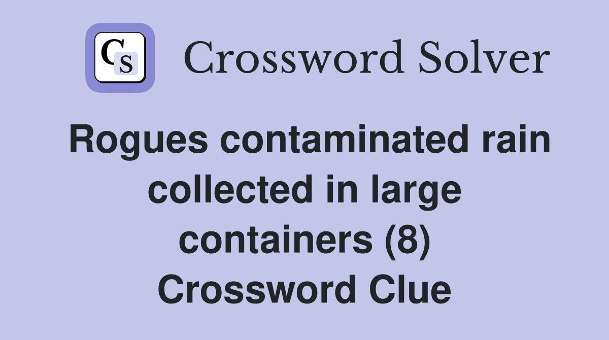 Rogues contaminated rain collected in large containers (8) Crossword Clue