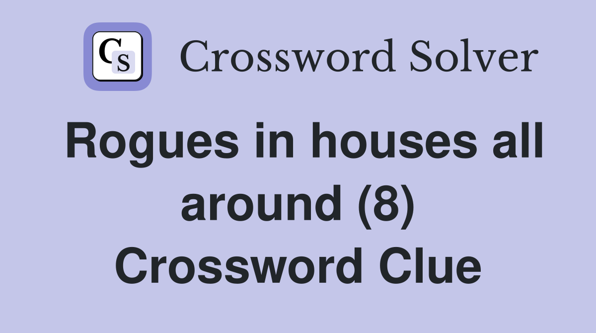 Rogues in houses all around (8) Crossword Clue