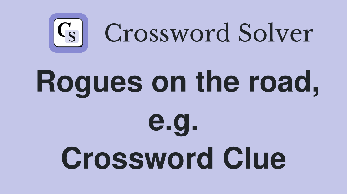 Rogues on the road, e.g. Crossword Clue