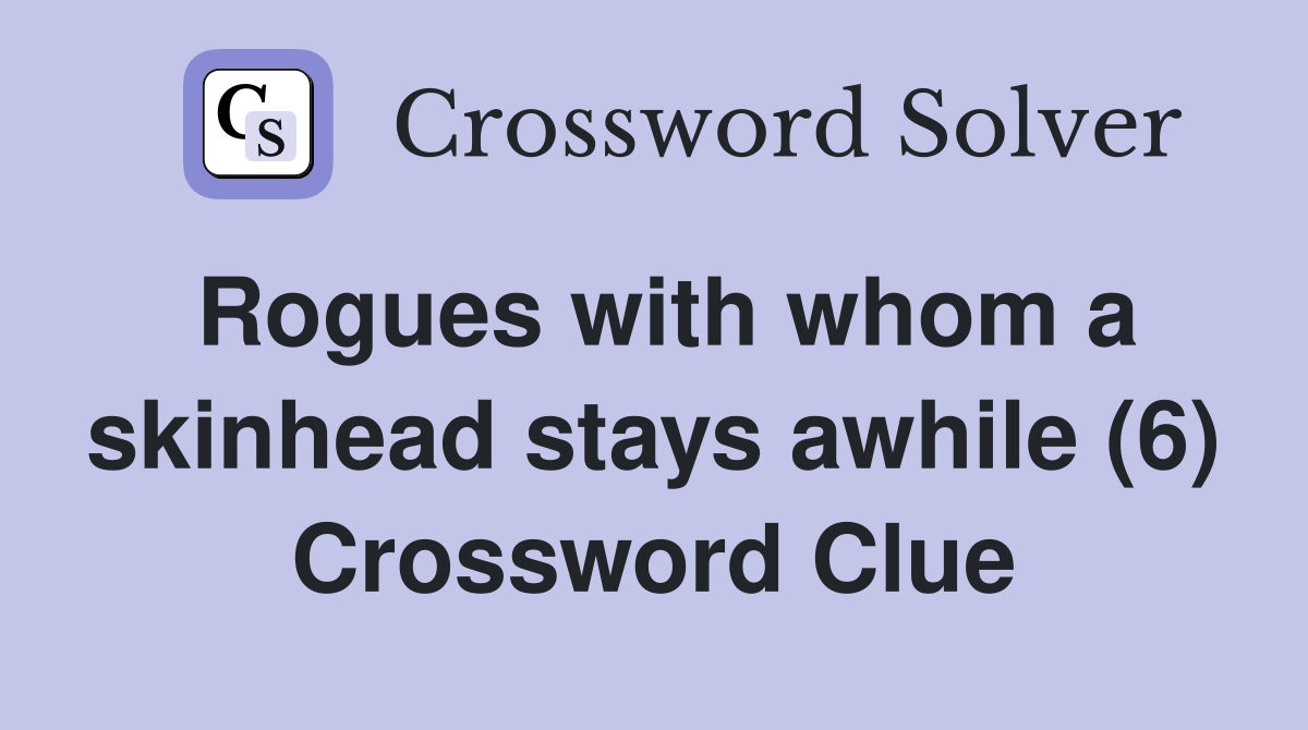 Rogues with whom a skinhead stays awhile (6) Crossword Clue