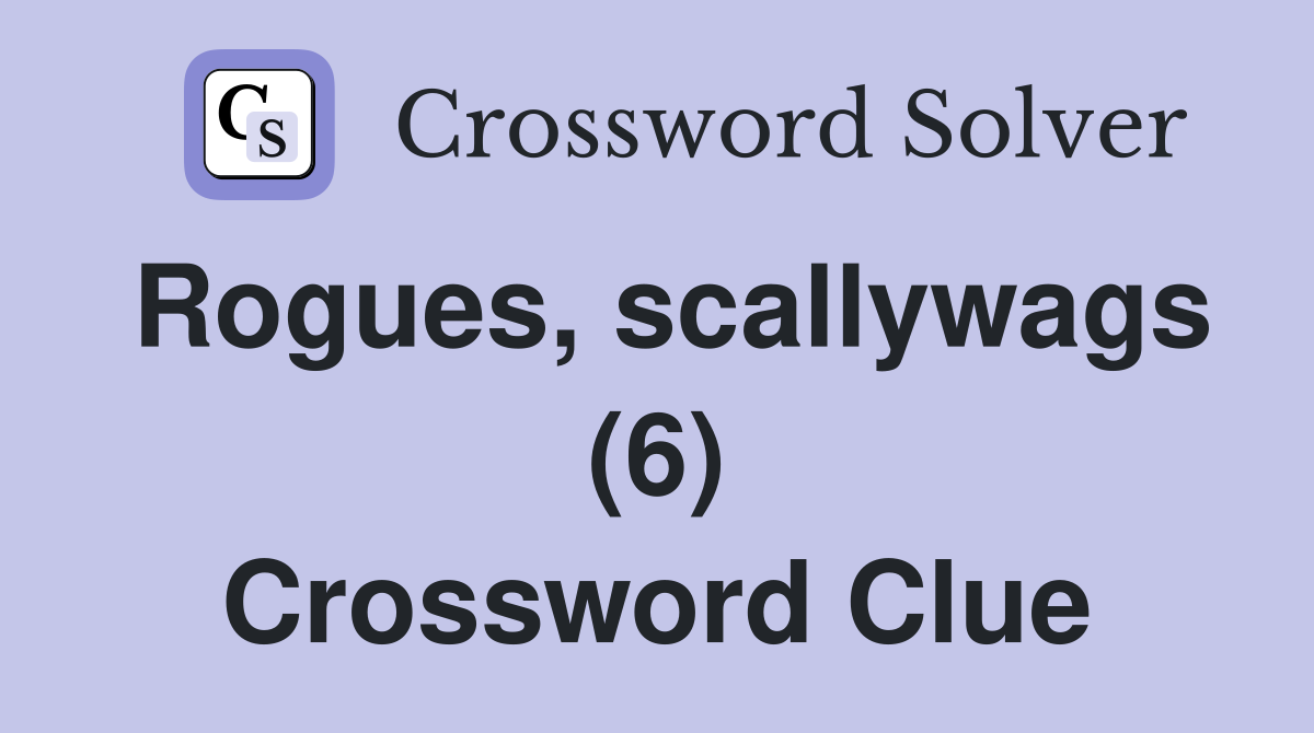Rogues, scallywags (6) Crossword Clue