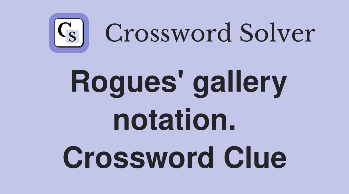 Rogues' gallery notation. Crossword Clue