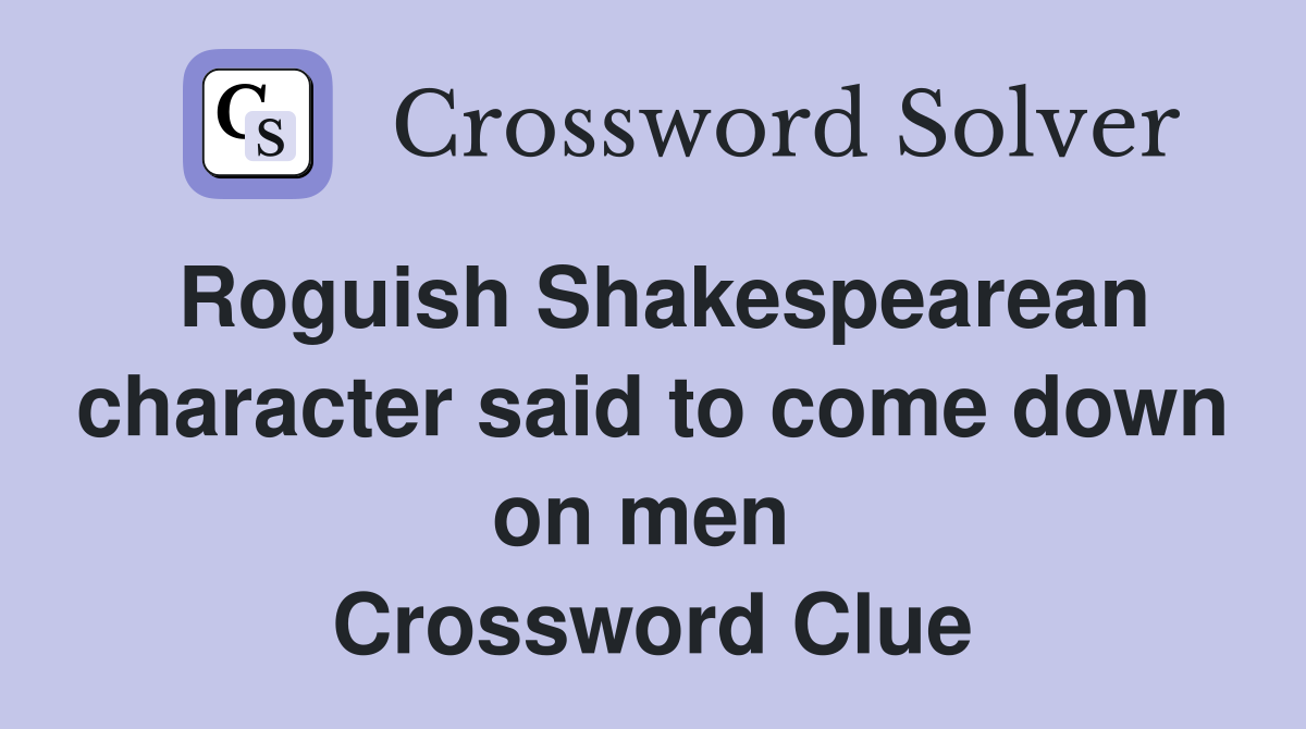 Roguish Shakespearean character said to come down on men  Crossword Clue