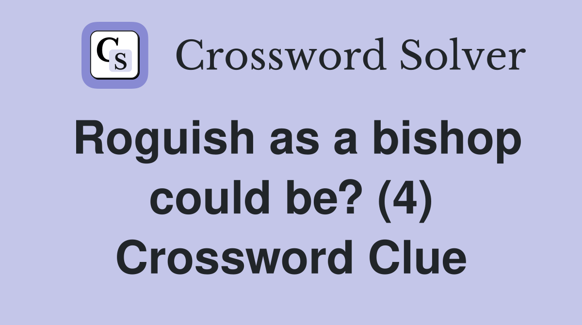 Roguish as a bishop could be? (4) Crossword Clue