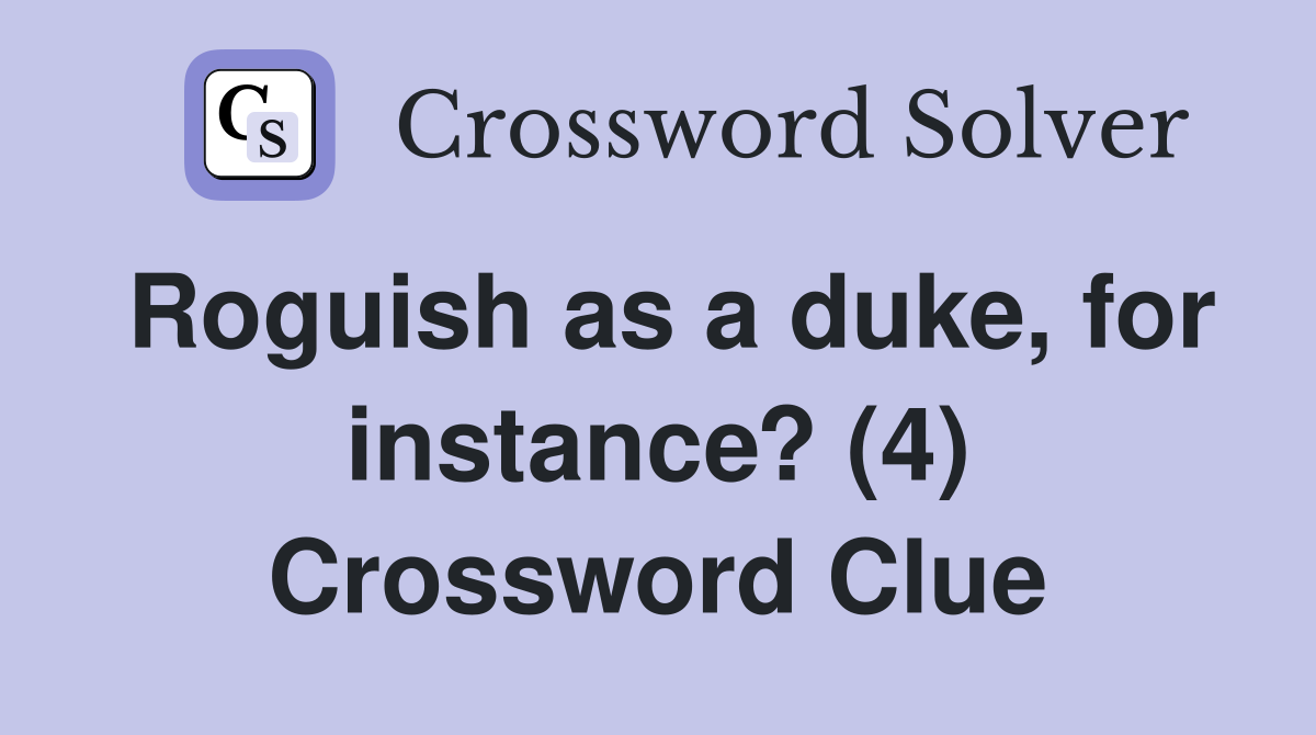 Roguish as a duke, for instance? (4) Crossword Clue