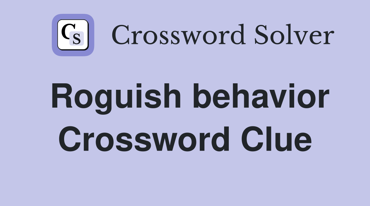 Roguish behavior Crossword Clue