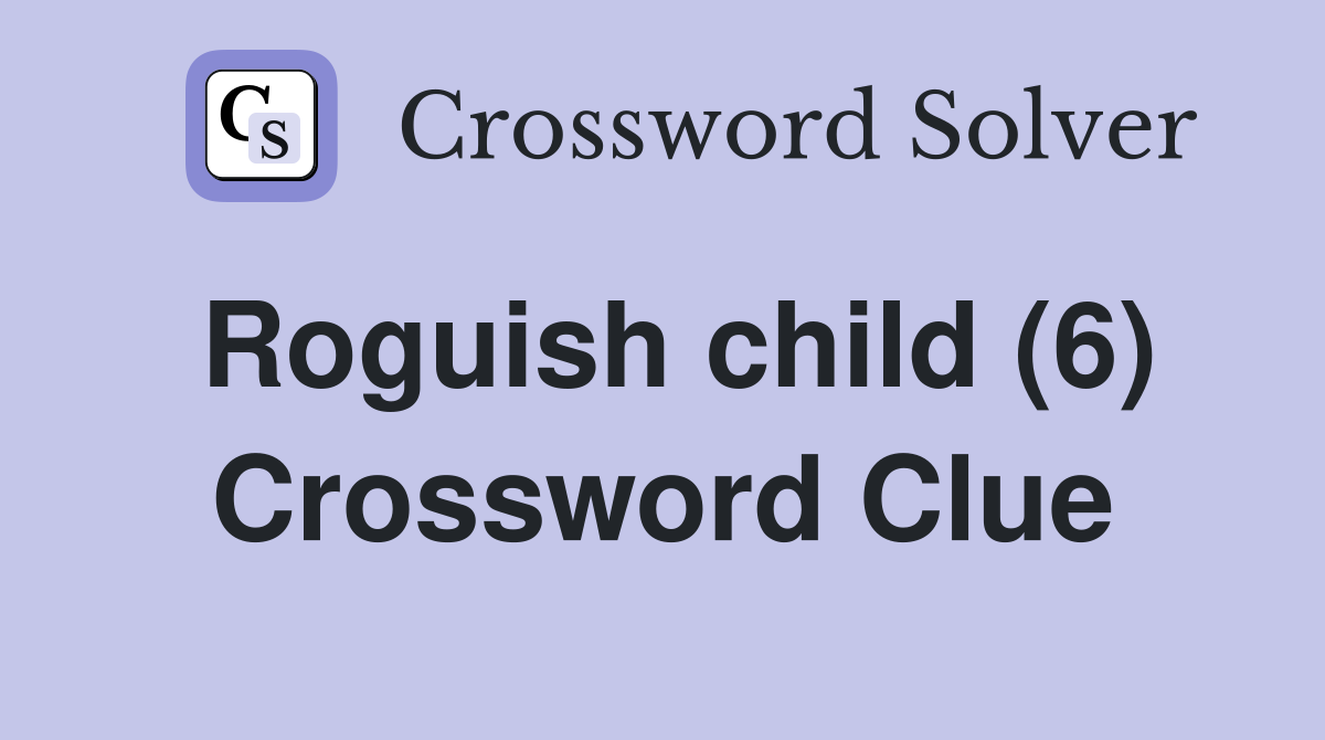 Roguish child (6) Crossword Clue