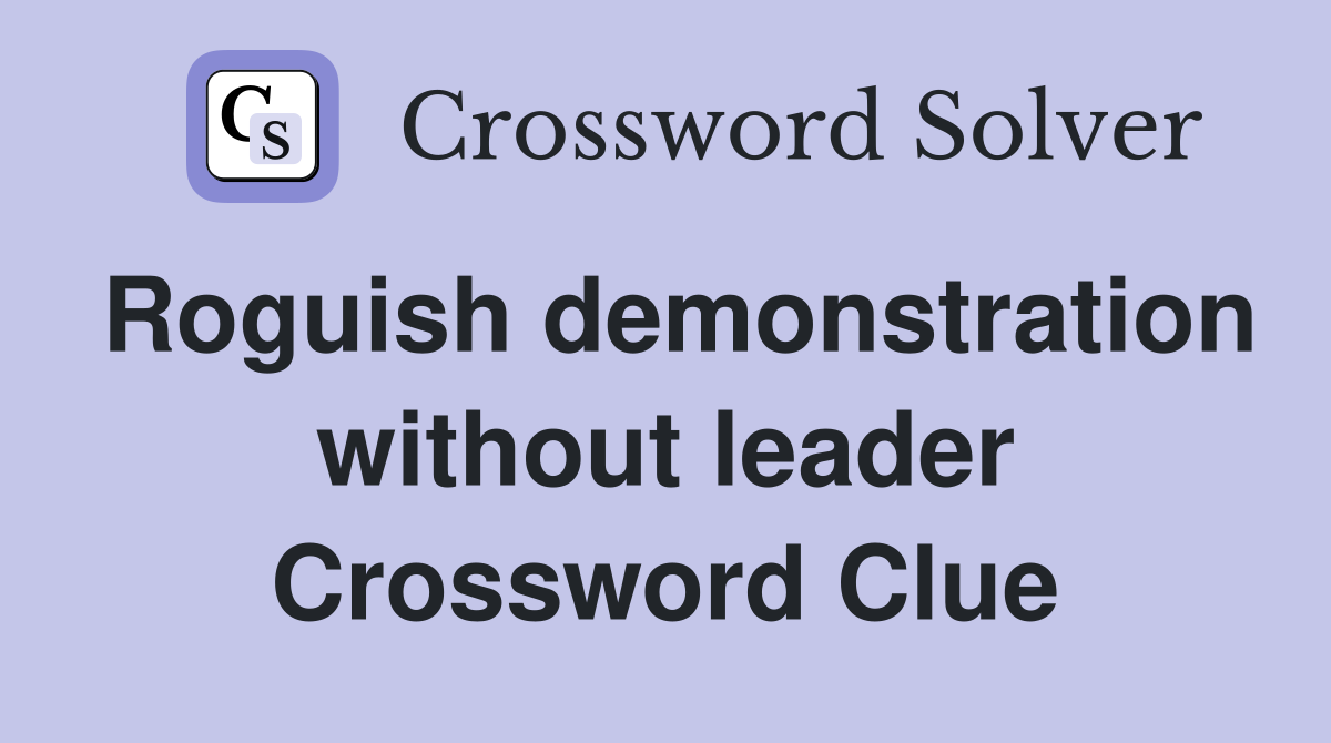 Roguish demonstration without leader Crossword Clue