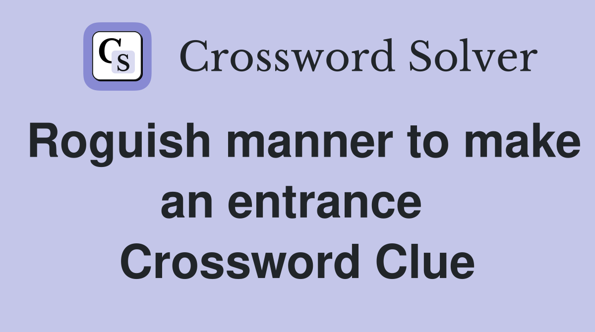 Roguish manner to make an entrance  Crossword Clue