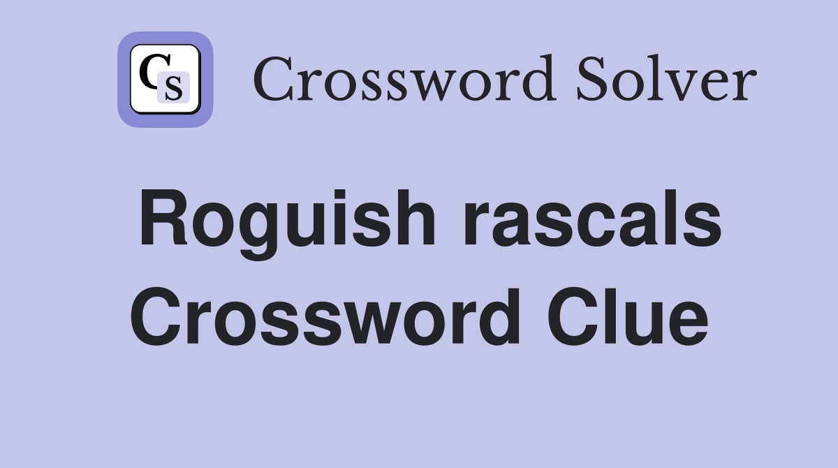 Roguish rascals Crossword Clue