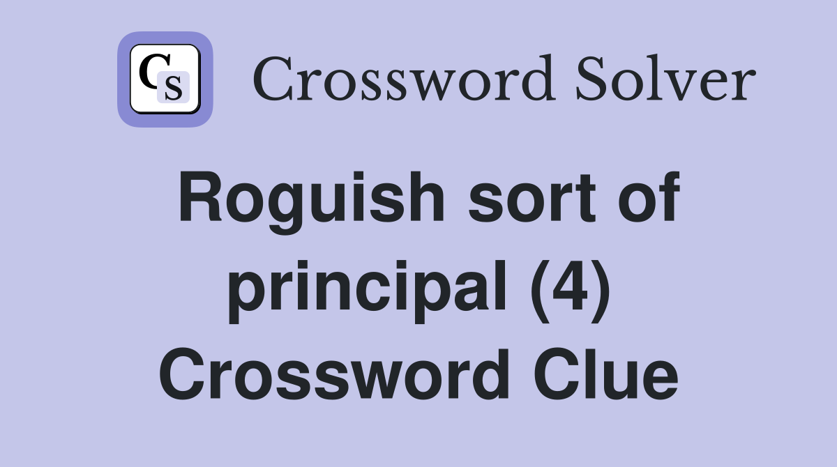 Roguish sort of principal (4) Crossword Clue