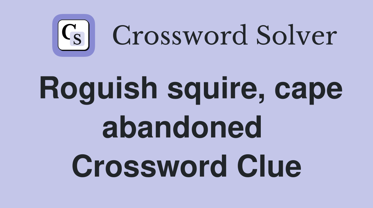 Roguish squire, cape abandoned  Crossword Clue