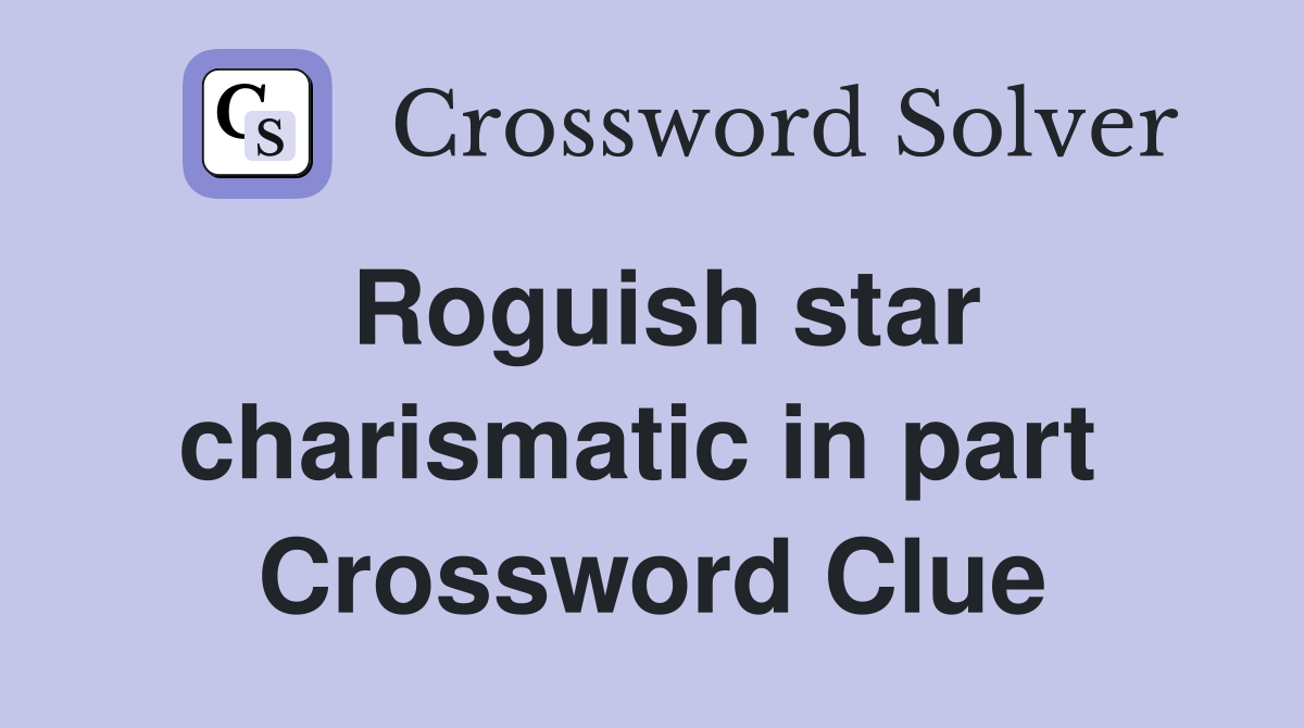 Roguish star charismatic in part  Crossword Clue