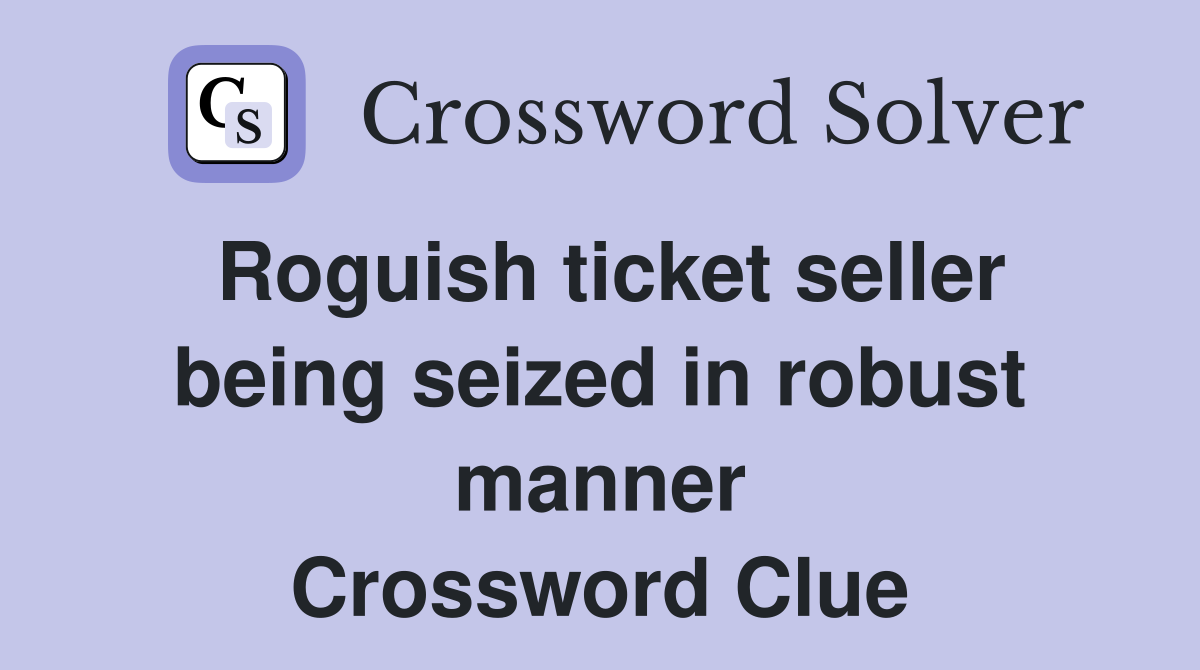 Roguish ticket seller being seized in robust manner Crossword Clue