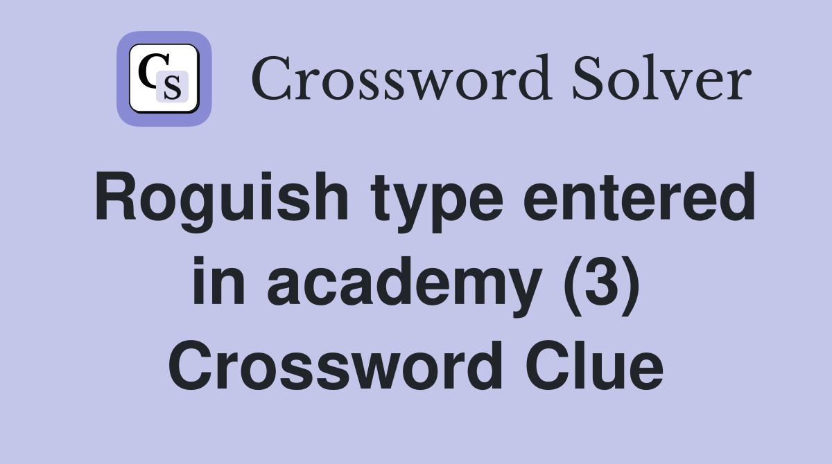 Roguish type entered in academy (3) Crossword Clue