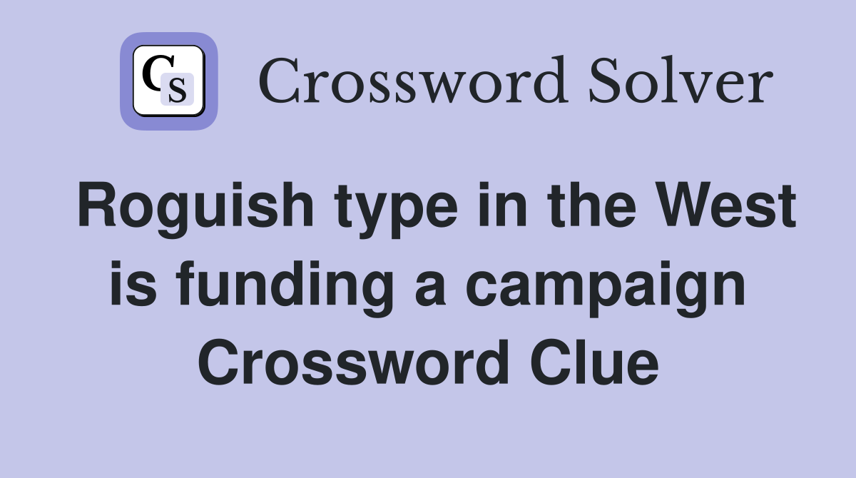 Roguish type in the West is funding a campaign Crossword Clue
