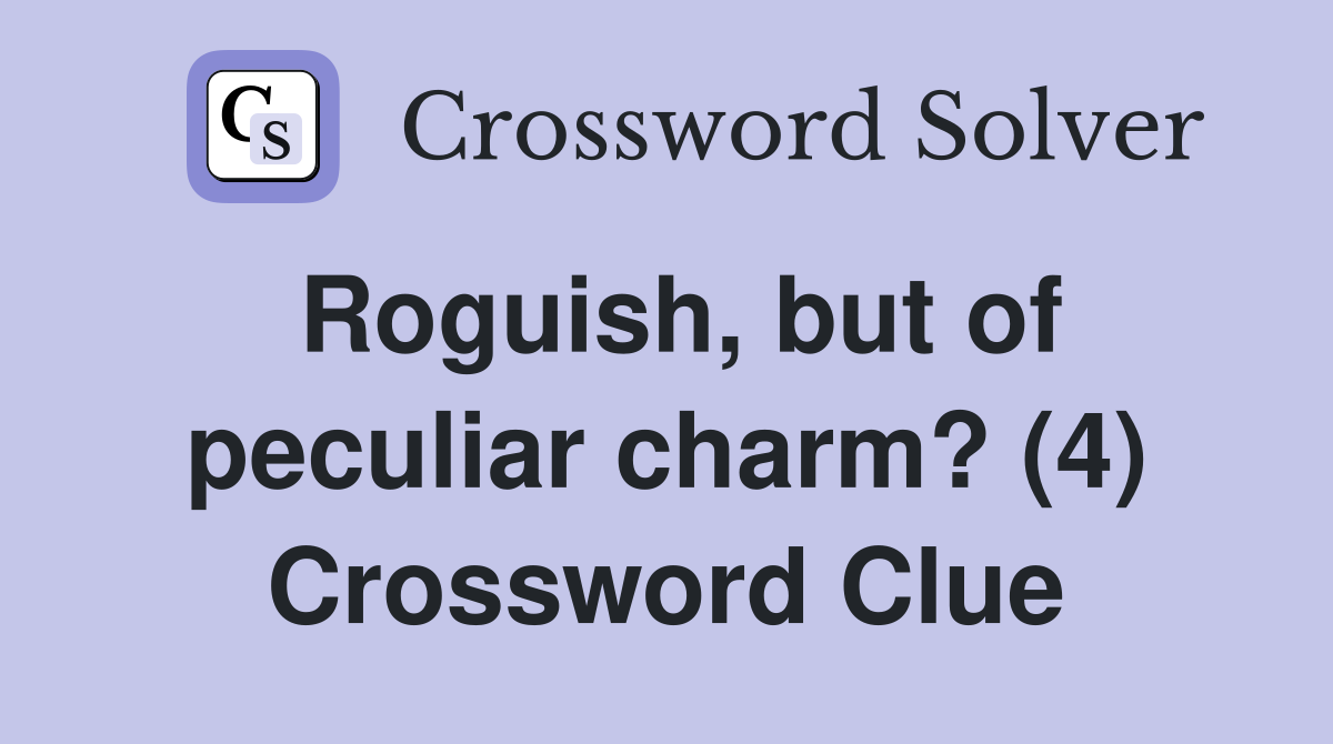 Roguish, but of peculiar charm? (4) Crossword Clue