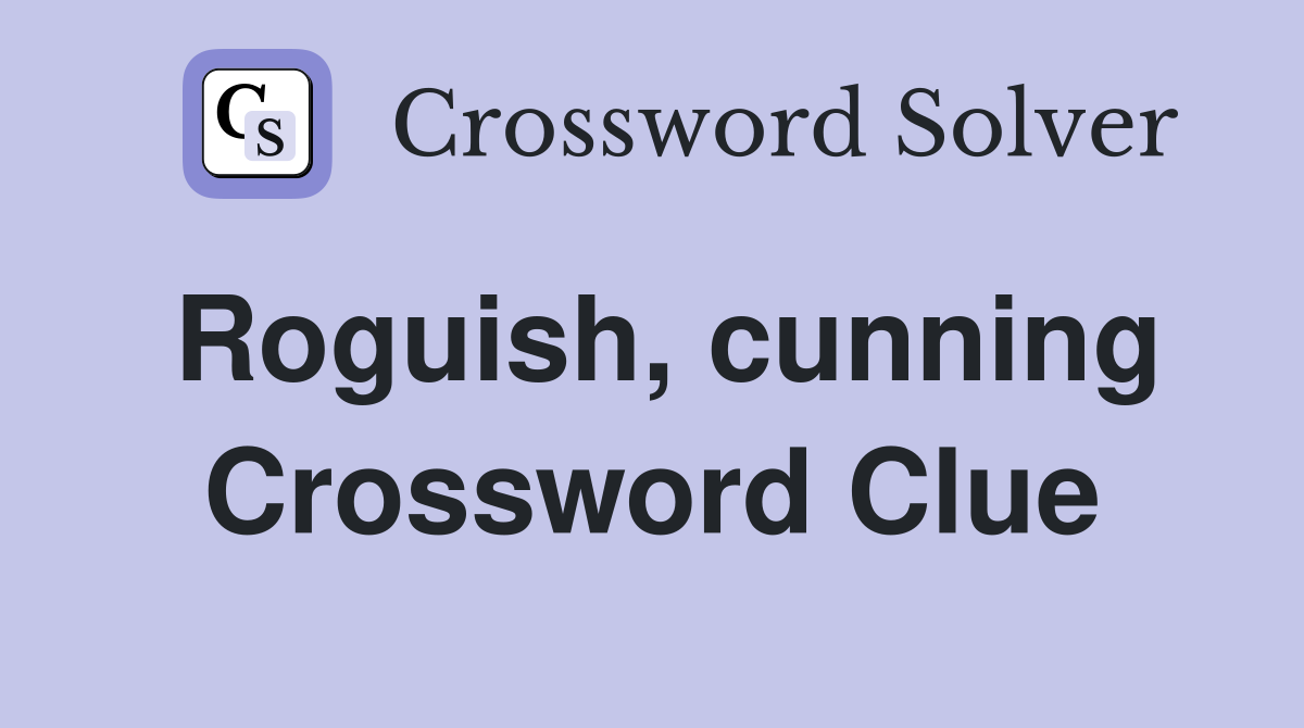 Roguish, cunning Crossword Clue