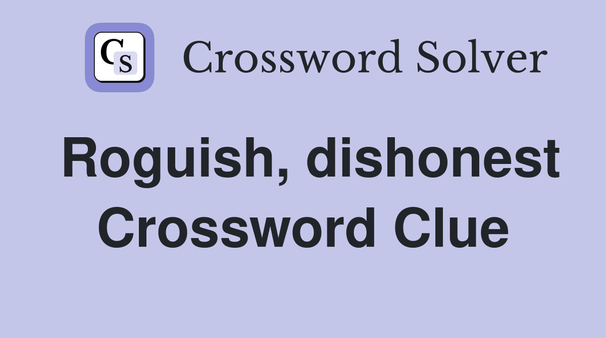 Roguish, dishonest Crossword Clue