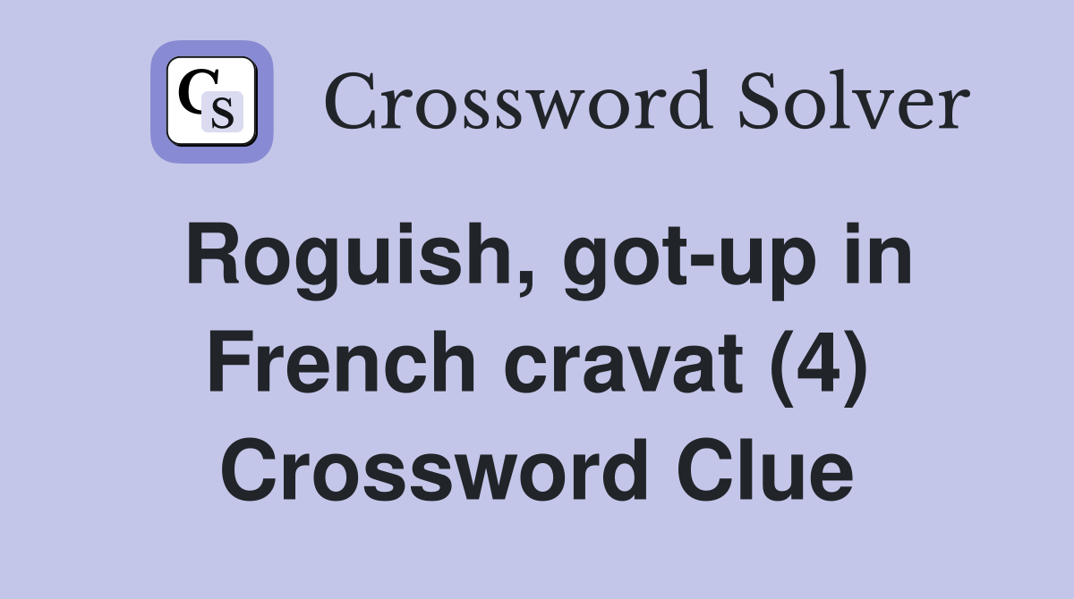 Roguish, got-up in French cravat (4) Crossword Clue