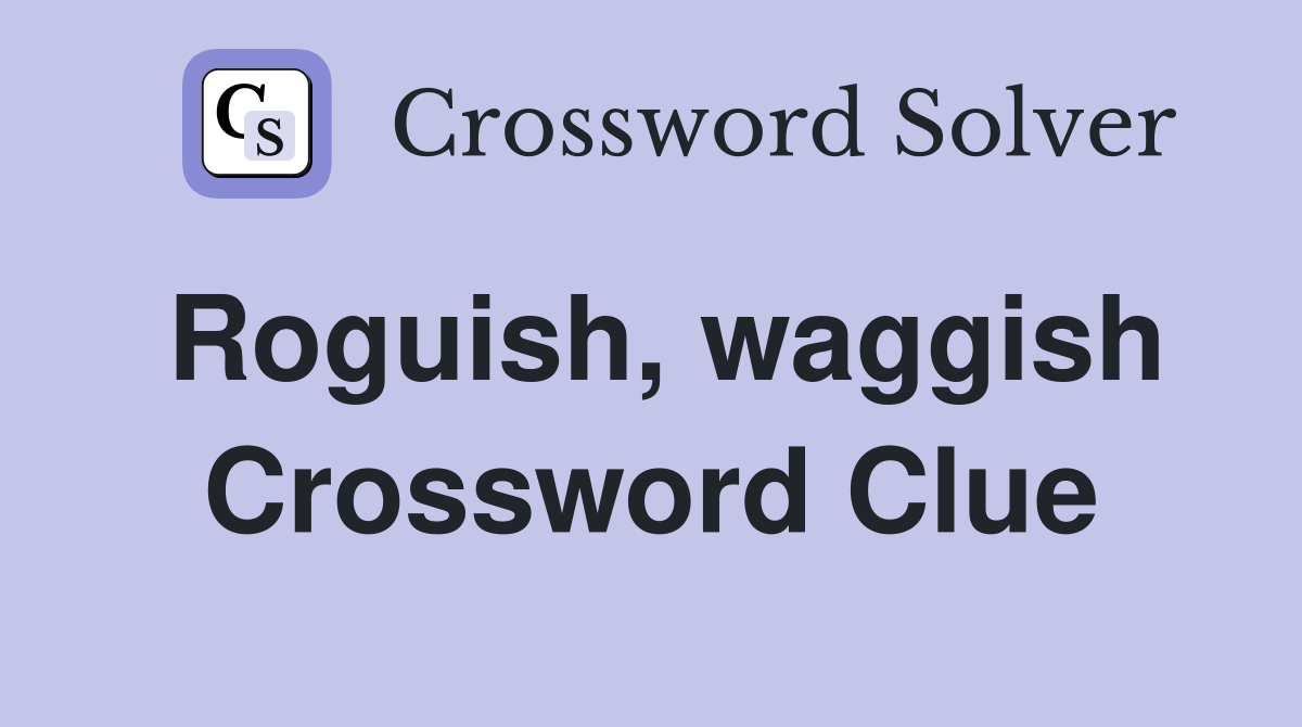 Roguish, waggish Crossword Clue