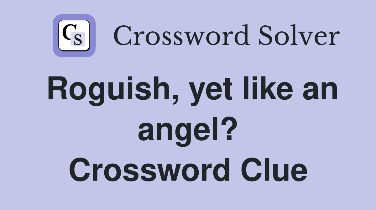 Roguish, yet like an angel? Crossword Clue