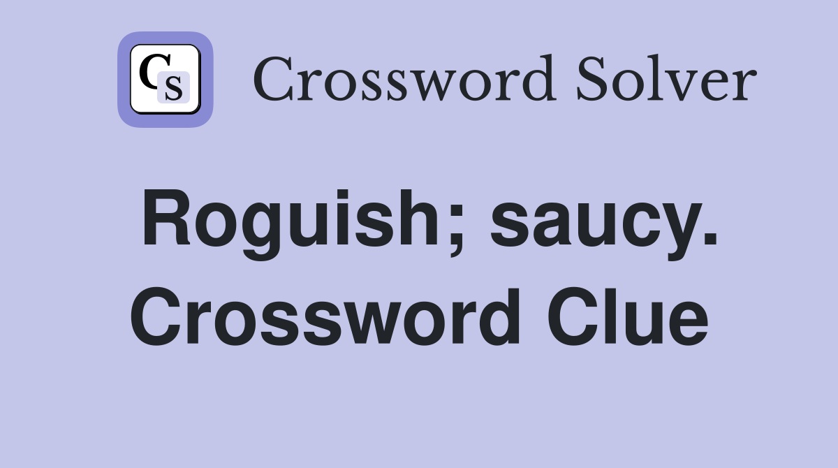 Roguish; saucy. Crossword Clue
