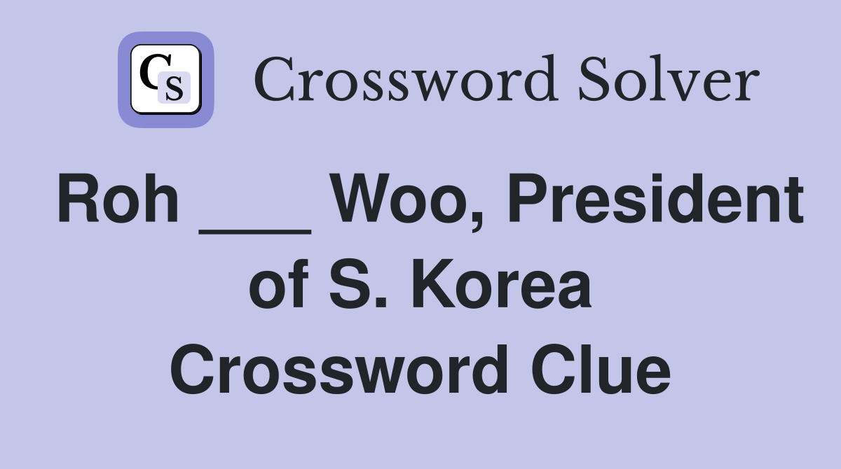 Roh ___ Woo, President of S. Korea Crossword Clue